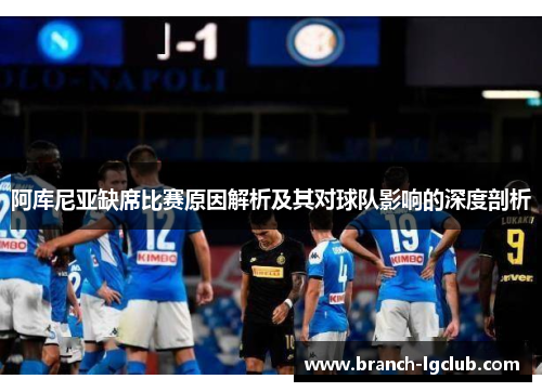 阿库尼亚缺席比赛原因解析及其对球队影响的深度剖析