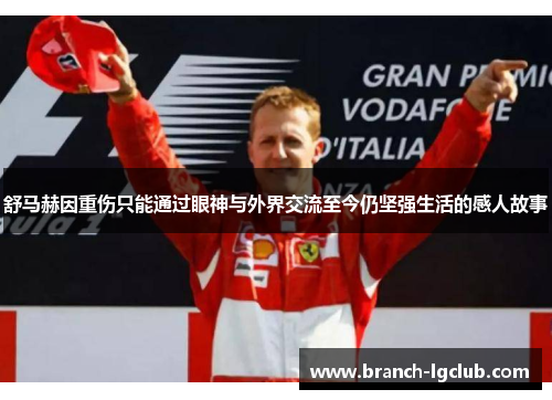 舒马赫因重伤只能通过眼神与外界交流至今仍坚强生活的感人故事