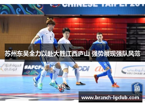 苏州东吴全力以赴大胜江西庐山 强势展现强队风范