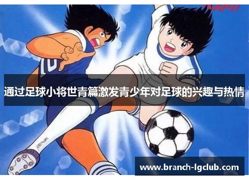 通过足球小将世青篇激发青少年对足球的兴趣与热情