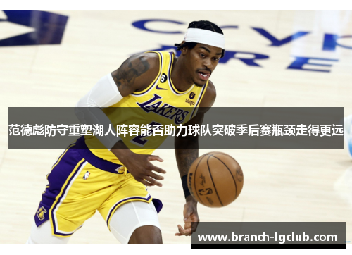 范德彪防守重塑湖人阵容能否助力球队突破季后赛瓶颈走得更远